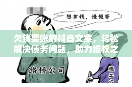 欠钱要账的抖音文案，轻松解决债务问题，助力维权之路