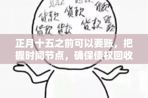 正月十五之前可以要账，把握时间节点，确保债权回收