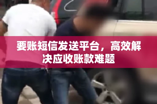 要账短信发送平台，高效解决应收账款难题