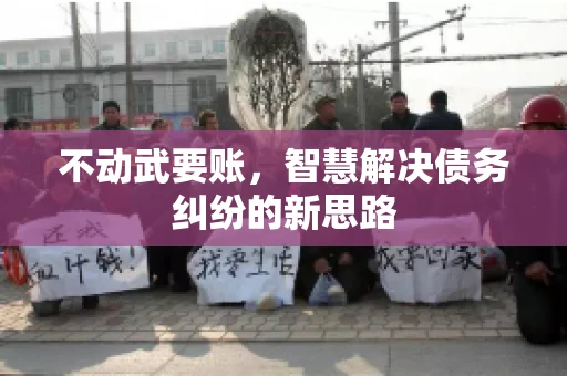 不动武要账，智慧解决债务纠纷的新思路