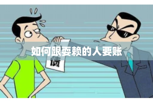 如何跟耍赖的人要账