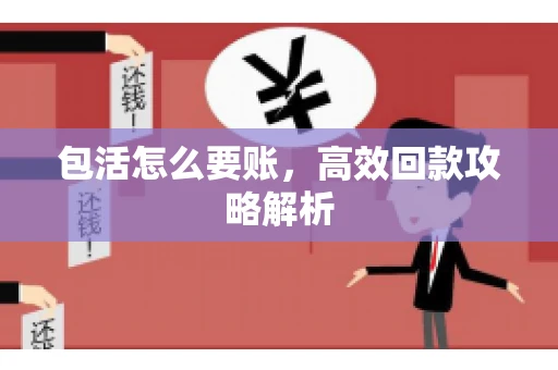 包活怎么要账，高效回款攻略解析