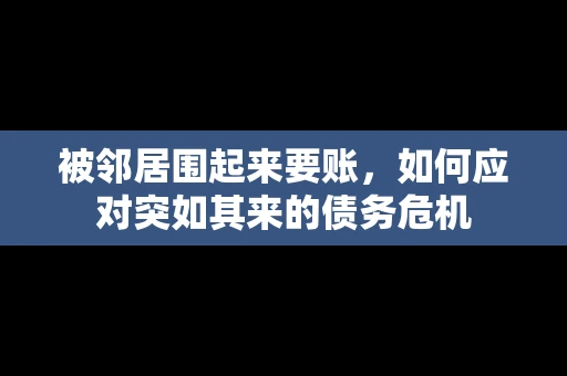 被邻居围起来要账，如何应对突如其来的债务危机