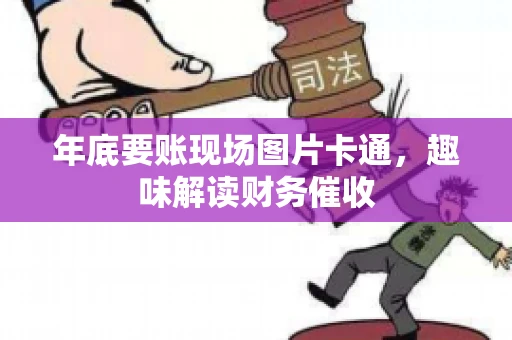年底要账现场图片卡通，趣味解读财务催收