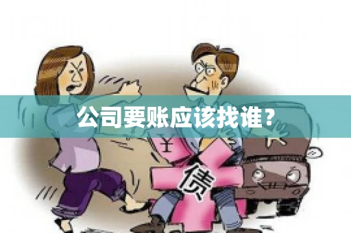 公司要账应该找谁？