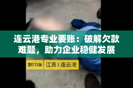 连云港专业要账：破解欠款难题，助力企业稳健发展