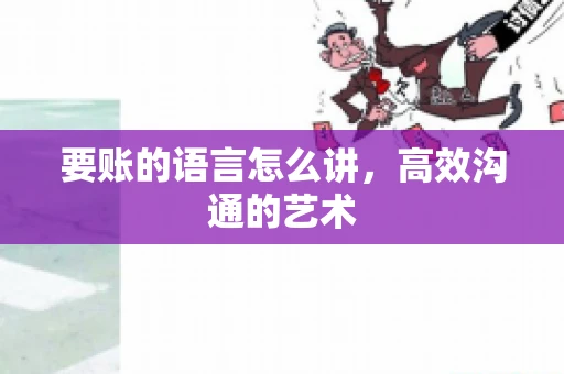 要账的语言怎么讲，高效沟通的艺术